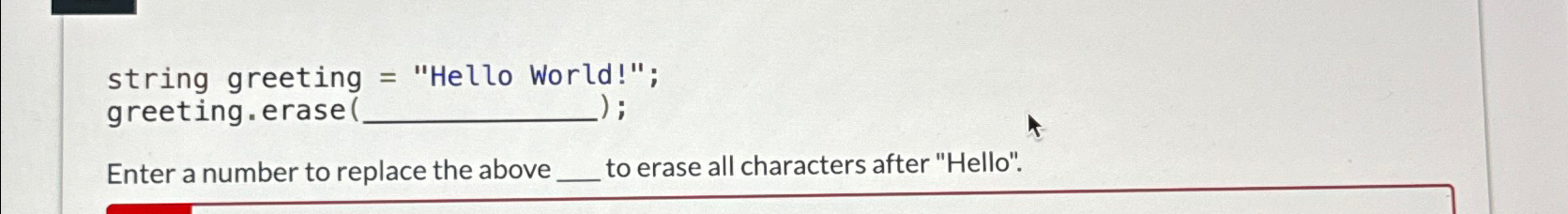  string greeting = "Hello World!"; greeting.erase( Enter a number to replace