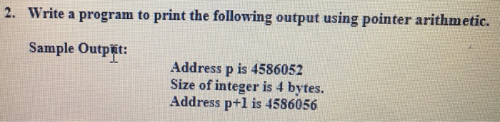  2. Write a program to print the following output using pointer