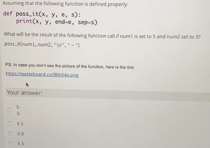  Assuming that the following function is defined properly: def pass_it(x, y,