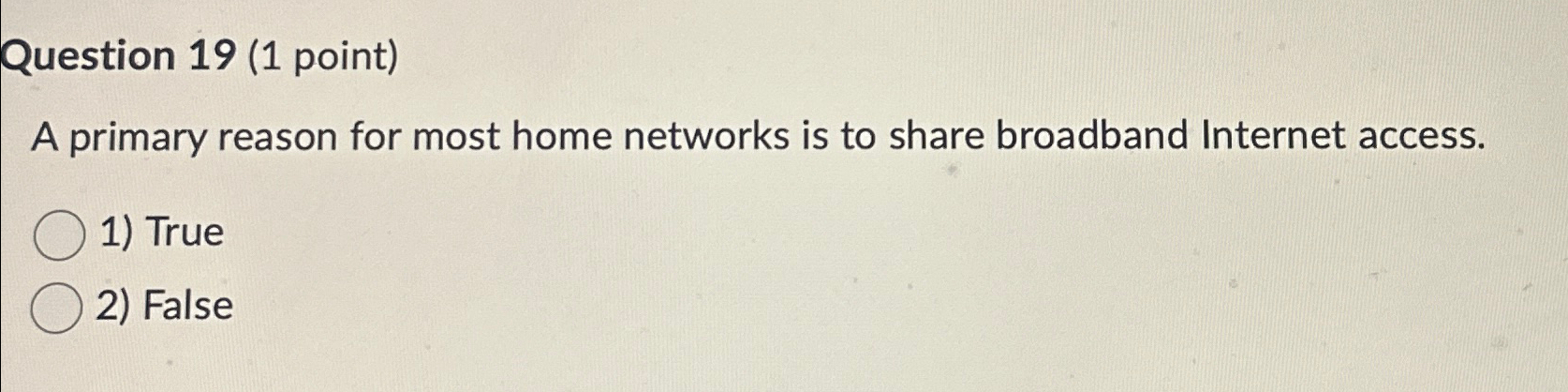  Question 19(1 point) A primary reason for most home networks is