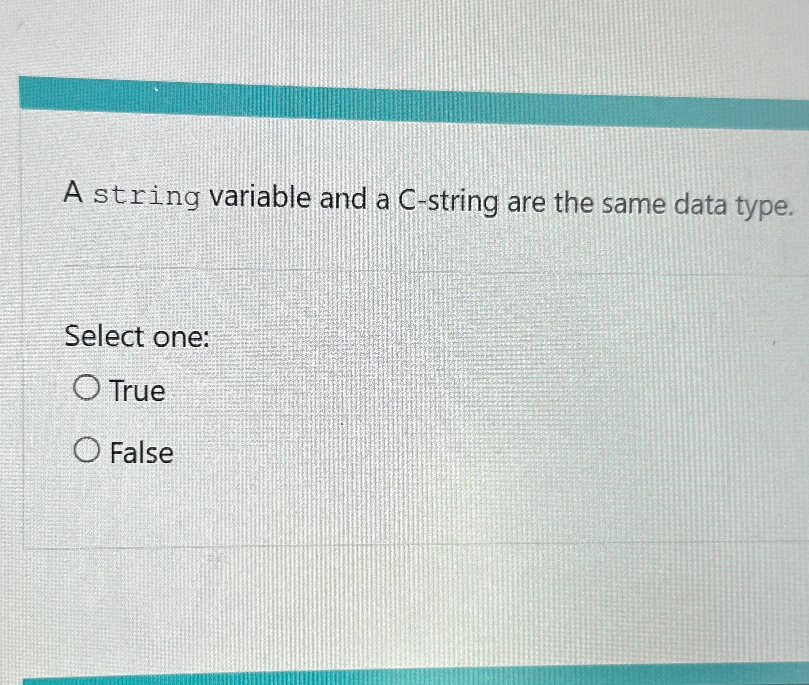  A string variable and a C-string are the same data type.