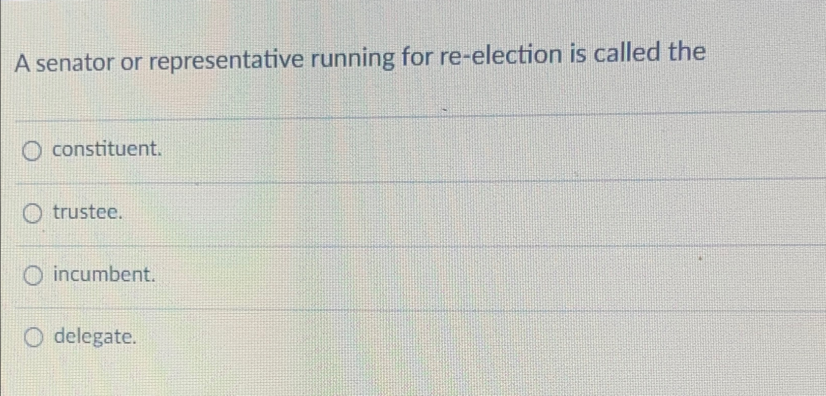  A senator or representative running for re-election is called the constituent.