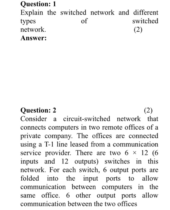  Question:1 Explain the switched network and different types network. Answer: of
