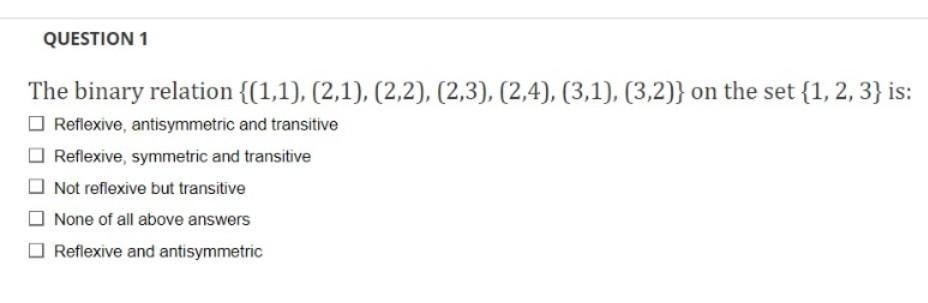  QUESTION 1 The binary relation {(1,1), (2,1), (2,2), (2,3), (2,4), (3,1),(3,2)}