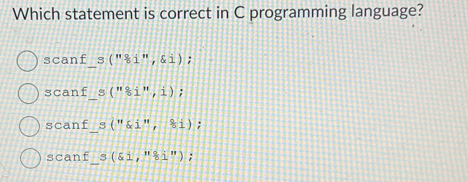 Which statement is correct in C programming language? scanfs(%i,&i); scanfs(%i,i); scanfs(??&i,??%i);
