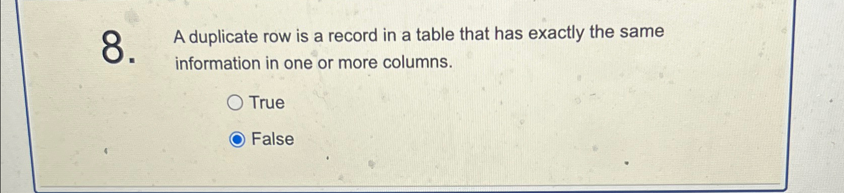  A duplicate row is a record in a table that has