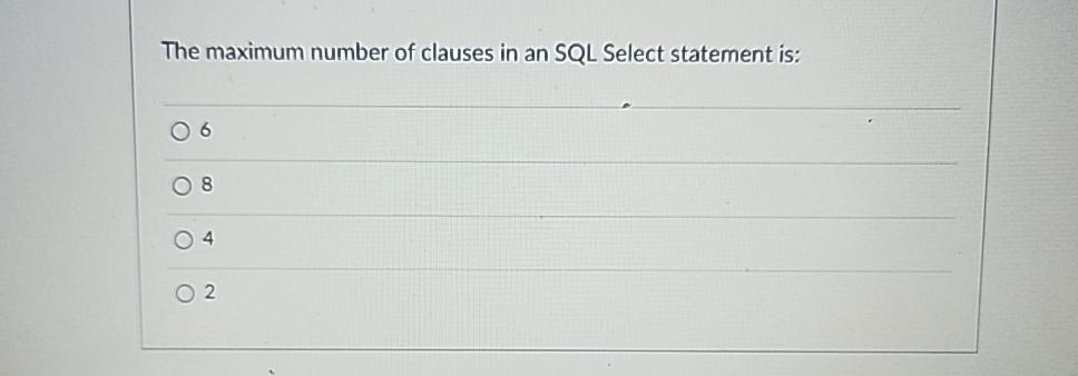  The maximum number of clauses in an SQL Select statement is: