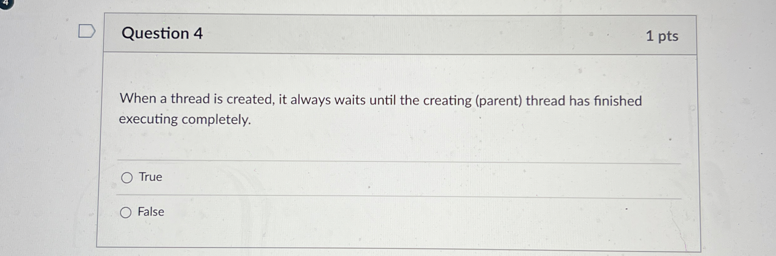  Question 4 1 pts When a thread is created, it always