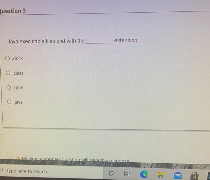  Question 3 Java executable files end with the extension O .docx