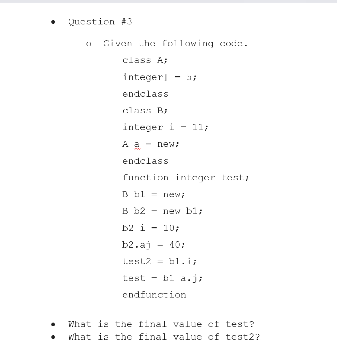  Question #3 Given the following SystemVerilog code: class A; integer j=5;