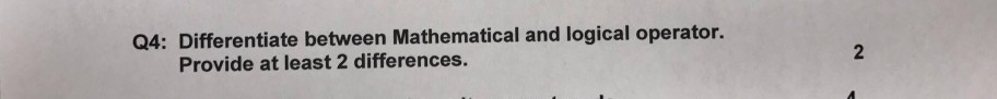 Q4: Differentiate between Mathematical and logical operator. 2 Provide at least