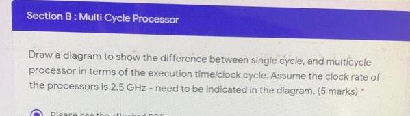 Section B: Multi Cycle Processor Draw a diagram to show the