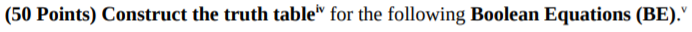  (50 Points) Construct the truth table for the following Boolean Equations