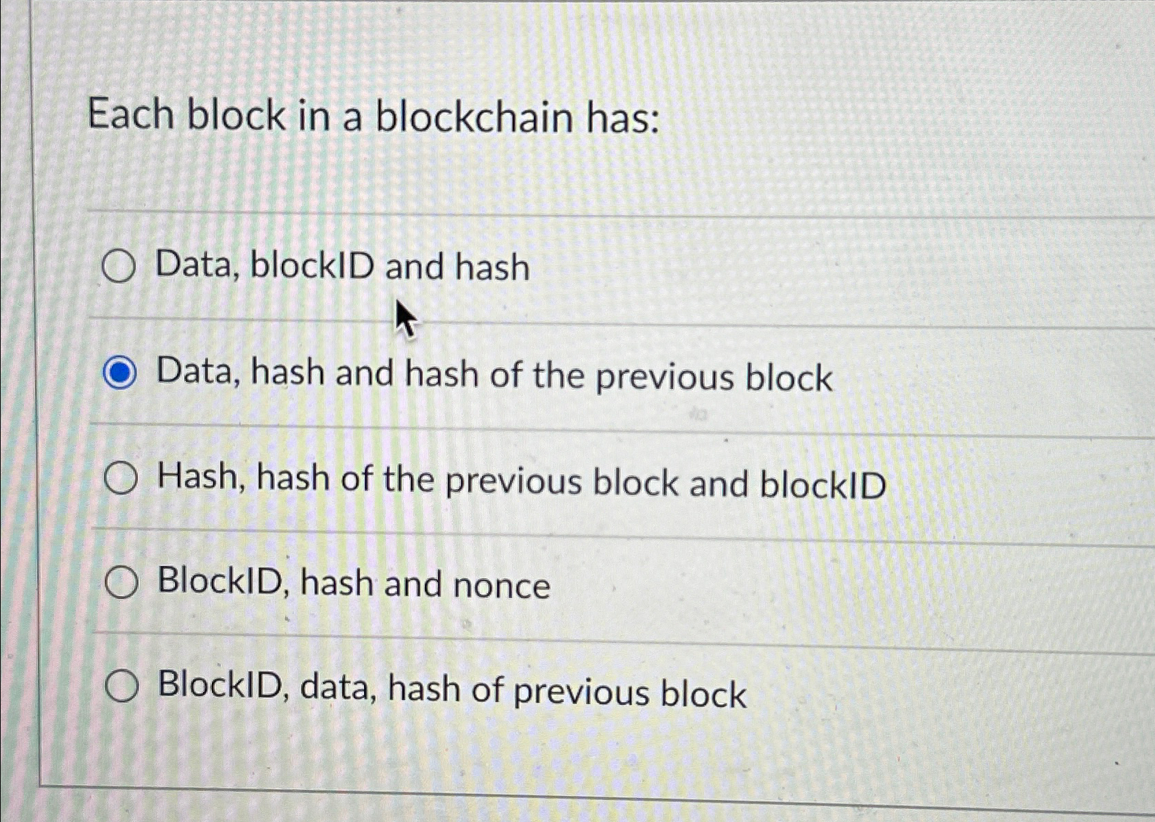  Each block in a blockchain has: Data, blockID and hash Data,