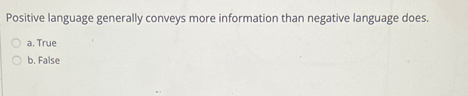  Positive language generally conveys more information than negative language does. a.