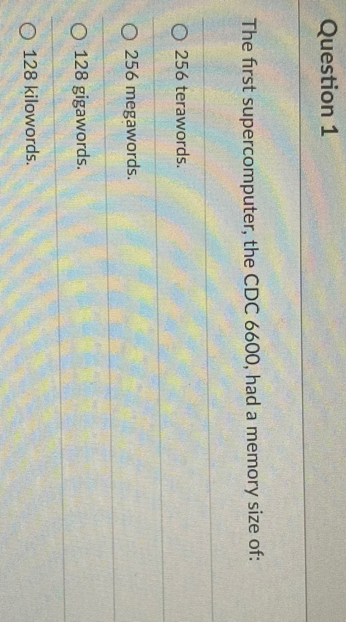  Question 1 The first supercomputer, the CDC 6600, had a memory