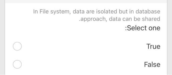 off Select one True False In File system, data are isolated but