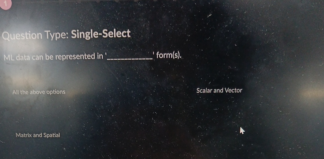  Question Type: Single-Select ML data can be represented in q,' form(s).