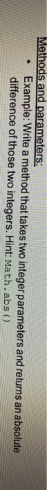  Methods and parameters: Example: Write a method that takes two integer