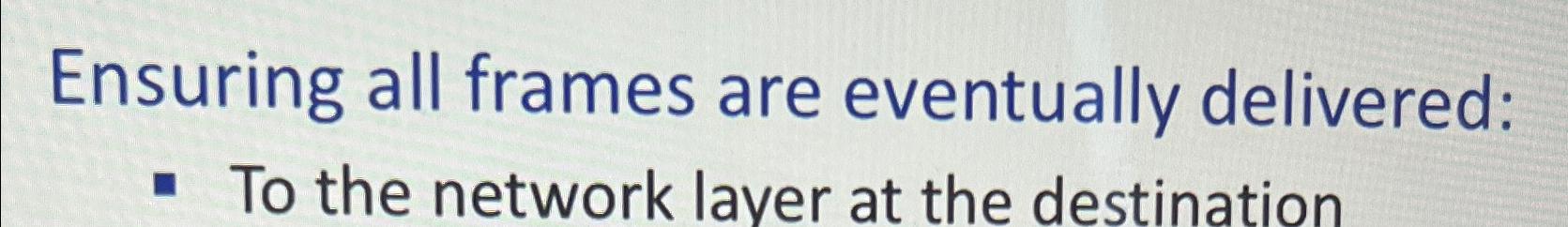  Ensuring all frames are eventually delivered: To the network laver at