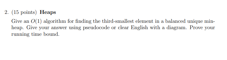  2. (15 points) Heaps Give an O(1) algorithm for finding the