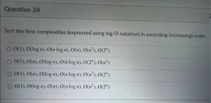  Question 24 Sort the time complexities (expressed using big-O notation) in