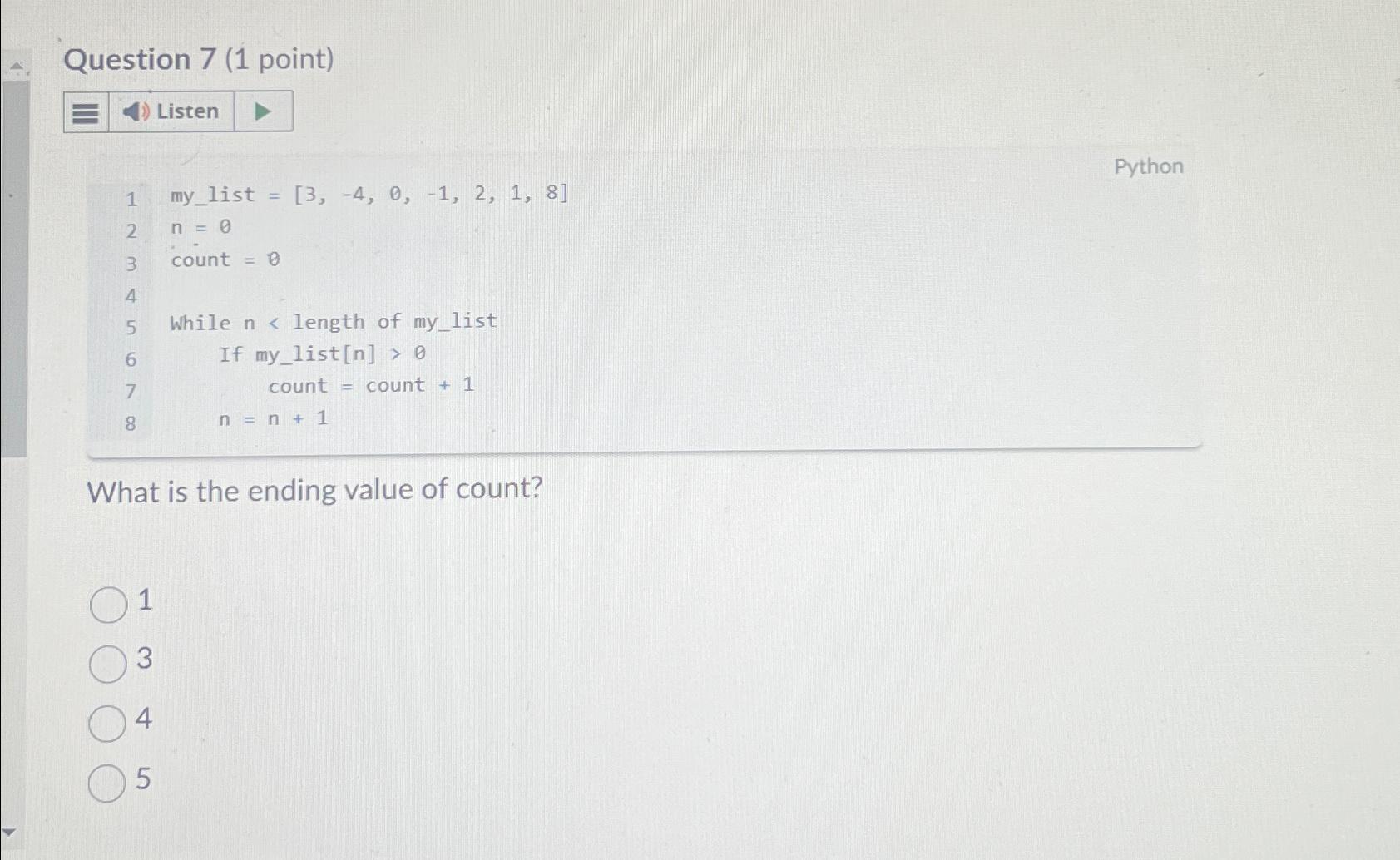  Question 7(1 point) Listen 1 my_list =[3,-4,0,-1,2,1,8] n=0 count = While