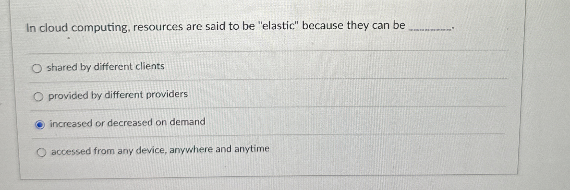 In cloud computing, resources are said to be "elastic" because they