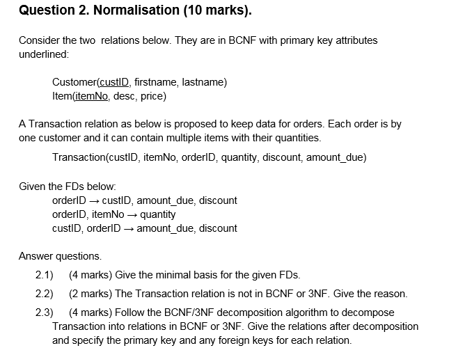  Question 2. Normalisation (10 marks) Consider the two relations below. They