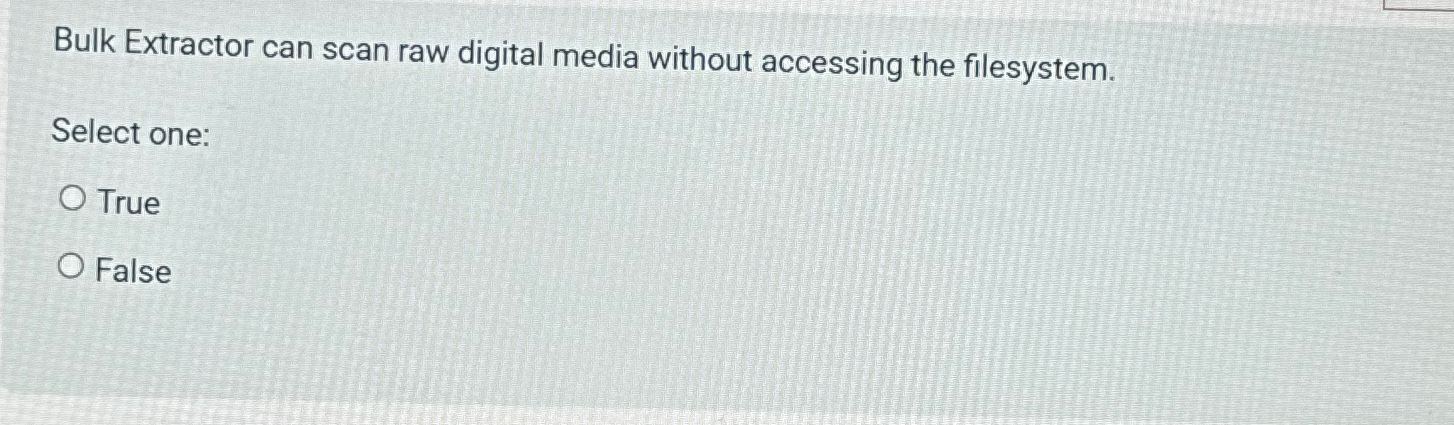  Bulk Extractor can scan raw digital media without accessing the filesystem.