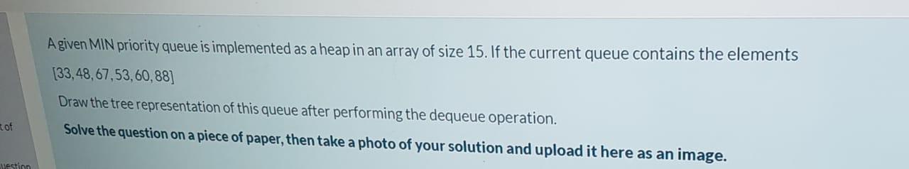 Agiven MIN priority queue is implemented as a heapin an array