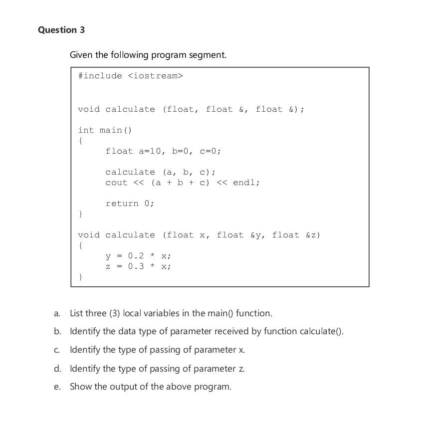  Question 3 Given the following program segment. #include void calculate (float,
