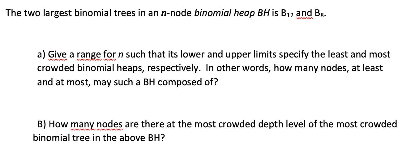  The two largest binomial trees in an n-node binomial heap BH