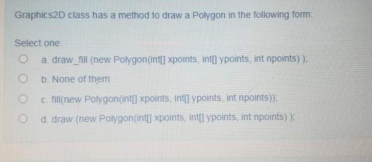  Graphics2D class has a method to draw a Polygon in the