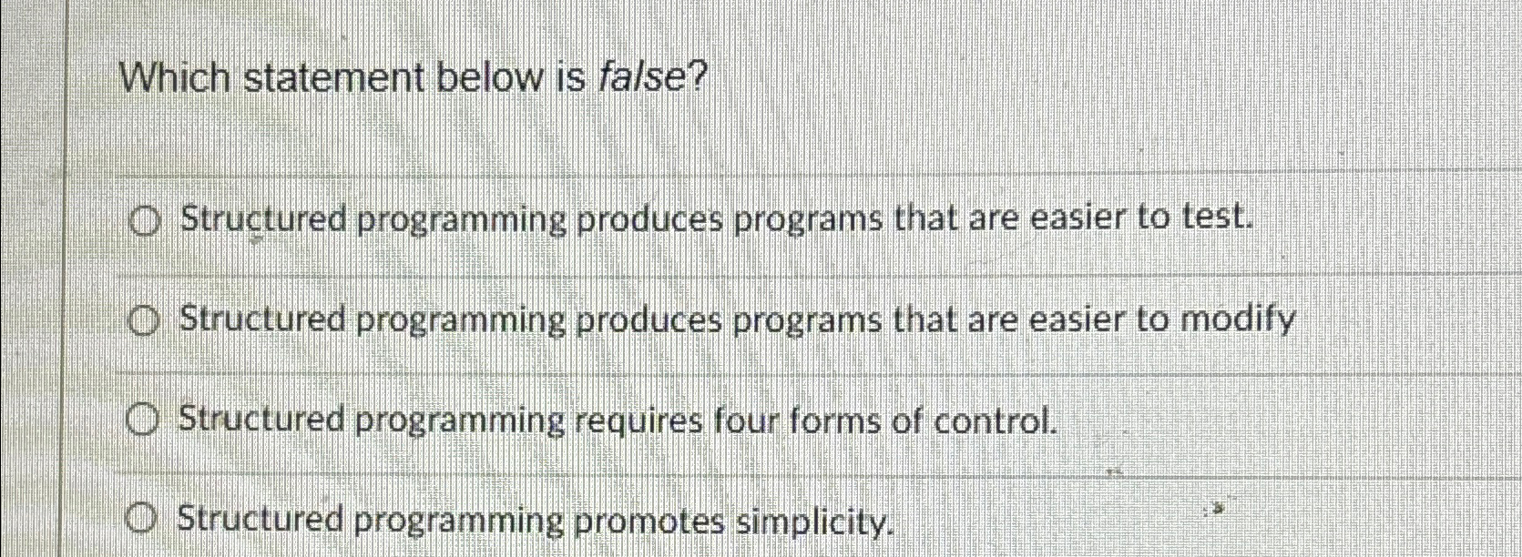  Which statement below is false? Structured programming produces programs that are