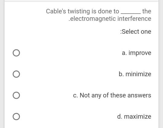  Cable's twisting is done to the .electromagnetic interference Select one a.