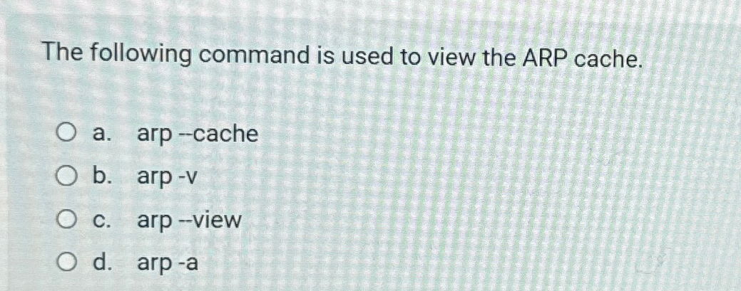  The following command is used to view the ARP cache. a.