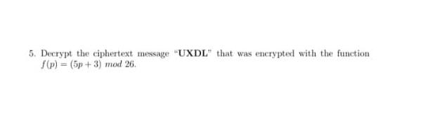  Decrypt the ciphertext message "UXDL" that was encrypted with the function