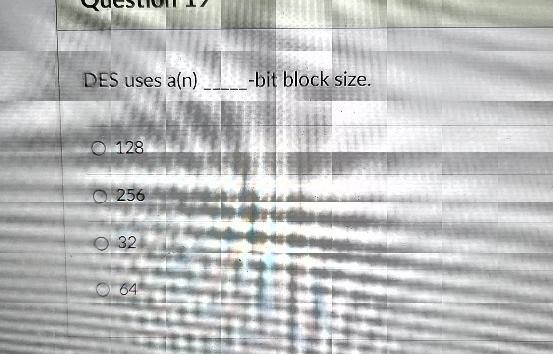  DES uses a(n)q,-bit block size. q, 128 256 32 64 