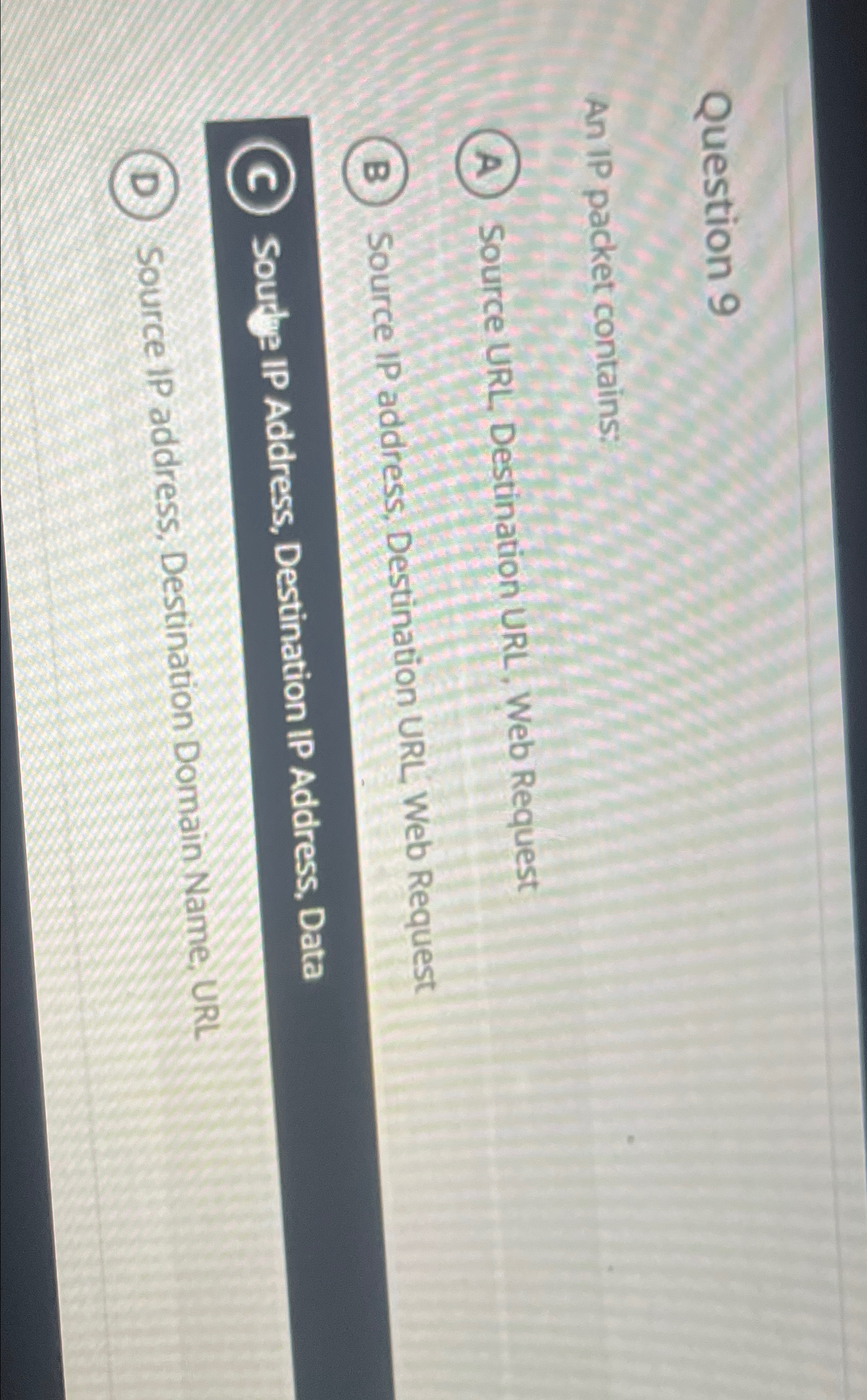  Question 9 An IP packet contains: Source URL, Destination URL, Web