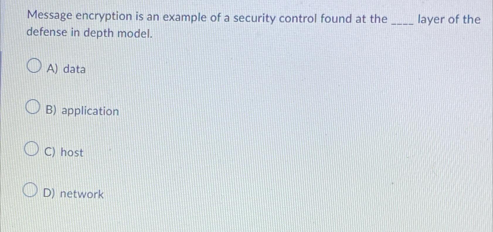  Message encryption is an example of a security control found at