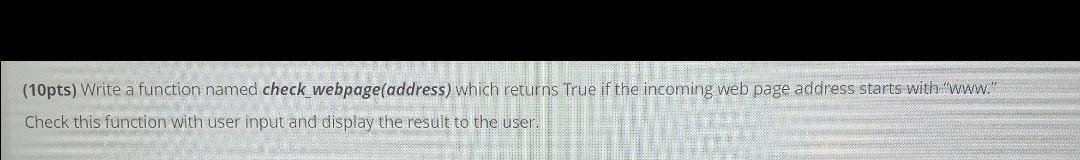  Python coding (10pts) Write a function named check_webpage(address) which returns True