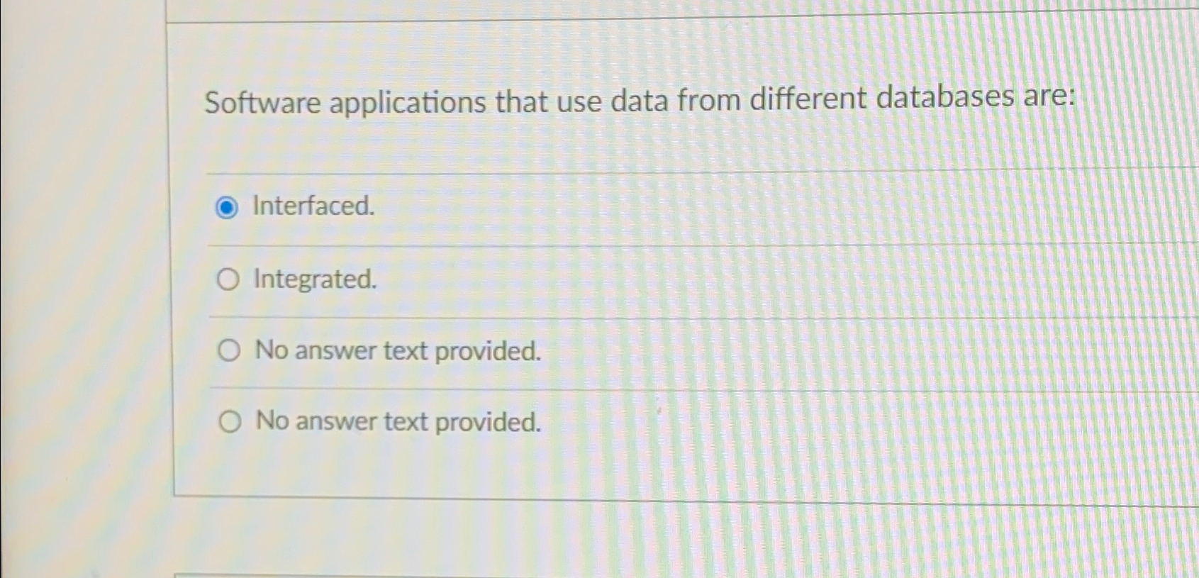  Software applications that use data from different databases are: Interfaced. Integrated.