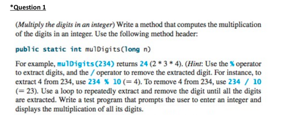 please ues java thanks *Question 1 Multiply the digits in an integer)