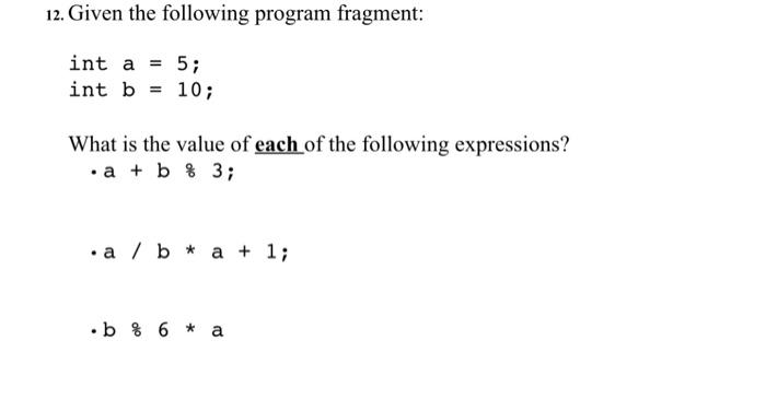  12. Given the following program fragment: int a = 5; int