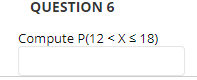 QUESTION 4 Compute P(X> 12)