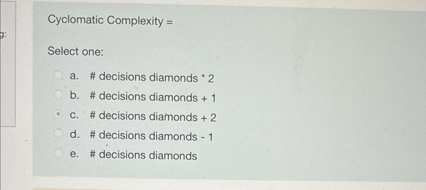 Cyclomatic Complexity = Select one: a. # decisions diamonds *2 b.