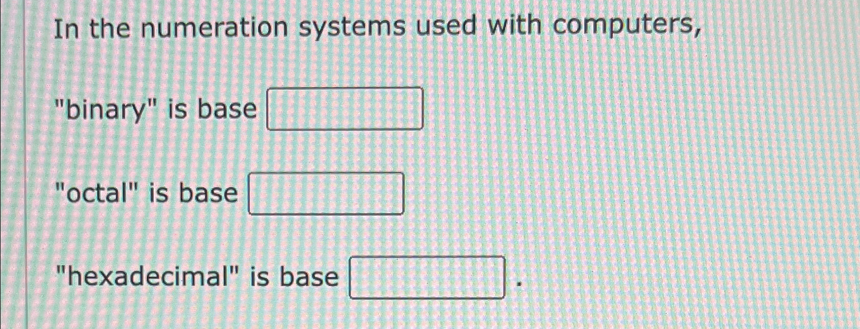  In the numeration systems used with computers, "binary" is base "octal"