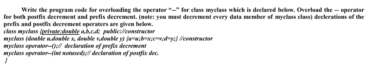 Write the program code for overloading the operator -- for class myclass