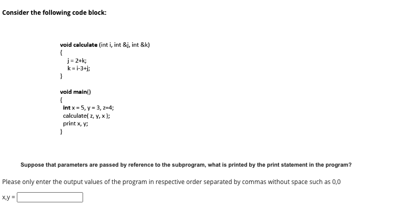  Consider the following code block: void calculate (int i, int &j,